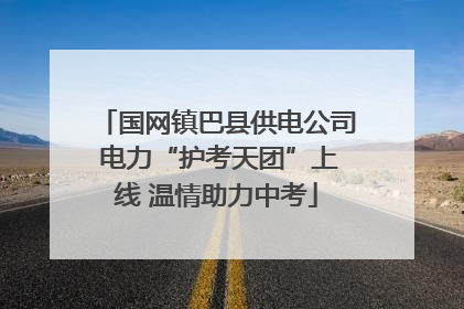 国网镇巴县供电公司 电力“护考天团”上线 温情助力中考