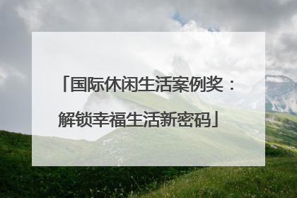 国际休闲生活案例奖：解锁幸福生活新密码
