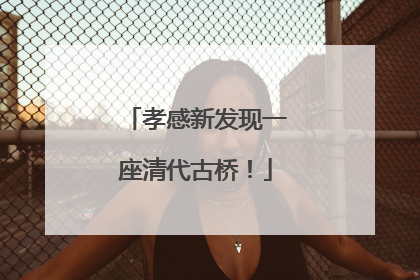 孝感新发现一座清代古桥！