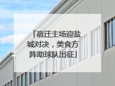 宿迁主场迎盐城对决，美食方阵助球队出征