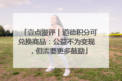 壹点漫评｜道德积分可兑换商品：公益不为变现，但需要更多鼓励