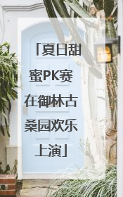 夏日甜蜜PK赛在御林古桑园欢乐上演