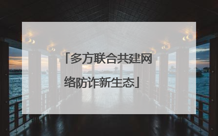 多方联合共建网络防诈新生态