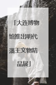 大连博物馆推出明代藩王文物精品展