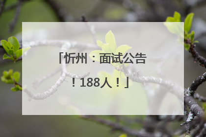 忻州：面试公告！188人！