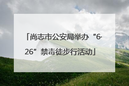 尚志市公安局举办“6·26”禁毒徒步行活动