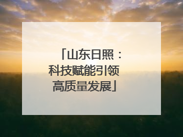山东日照：科技赋能引领高质量发展