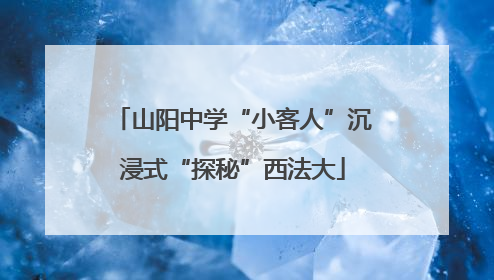 山阳中学“小客人”沉浸式“探秘”西法大