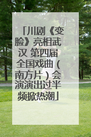 川剧《变脸》亮相武汉 第四届全国戏曲（南方片）会演演出过半频掀热潮