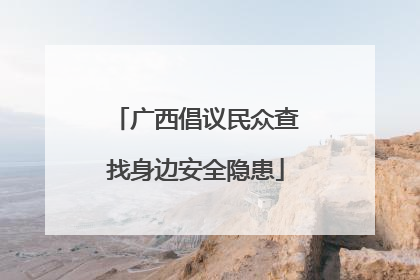 广西倡议民众查找身边安全隐患