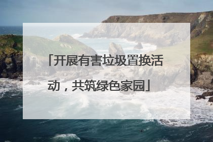 开展有害垃圾置换活动，共筑绿色家园