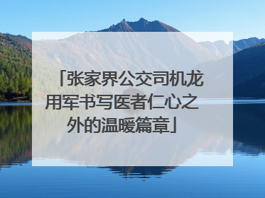 张家界公交司机龙用军书写医者仁心之外的温暖篇章