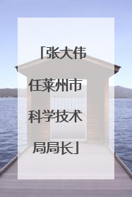 张大伟任莱州市科学技术局局长