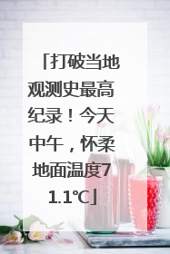 打破当地观测史最高纪录！今天中午，怀柔地面温度71.1℃