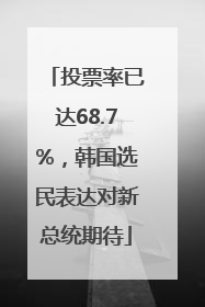 投票率已达68.7%，韩国选民表达对新总统期待