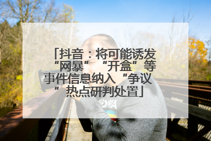 抖音：将可能诱发“网暴”“开盒”等事件信息纳入“争议”热点研判处置