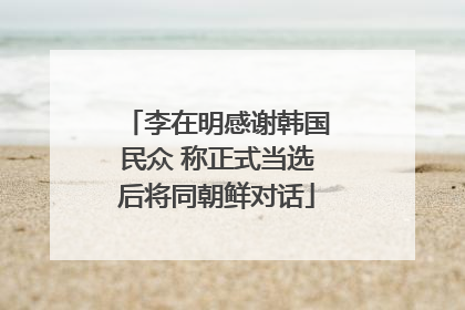 李在明感谢韩国民众 称正式当选后将同朝鲜对话