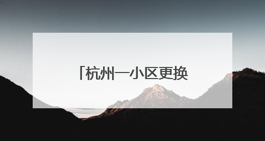 杭州一小区更换物业后焕然一新，缴物业费的业主从5%升至75%