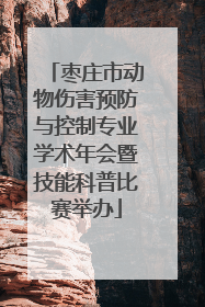 枣庄市动物伤害预防与控制专业学术年会暨技能科普比赛举办