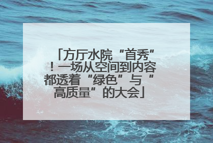 方厅水院“首秀”！一场从空间到内容都透着“绿色”与“高质量”的大会