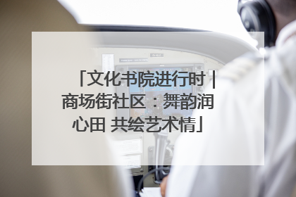 文化书院进行时｜商场街社区：舞韵润心田 共绘艺术情