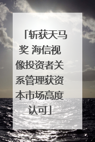 斩获天马奖 海信视像投资者关系管理获资本市场高度认可