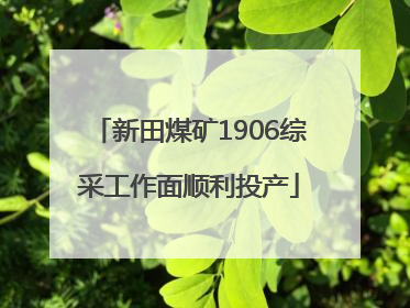 新田煤矿1906综采工作面顺利投产