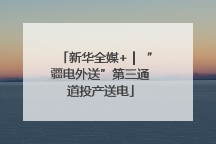 新华全媒+｜“疆电外送”第三通道投产送电
