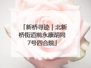 新桥寻迹｜北新桥街道前永康胡同7号四合院