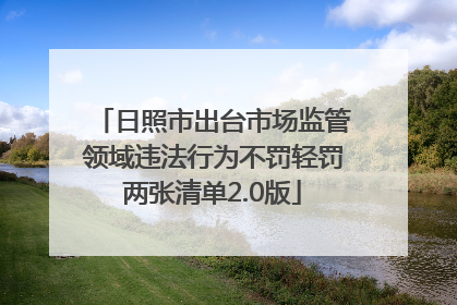 日照市出台市场监管领域违法行为不罚轻罚两张清单2.0版