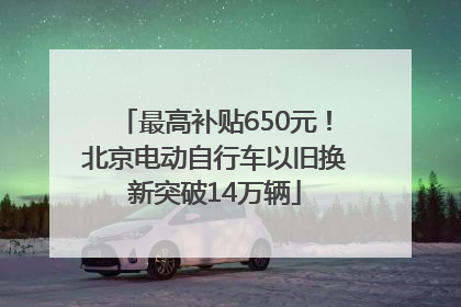 最高补贴650元！北京电动自行车以旧换新突破14万辆