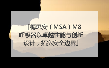 梅思安（MSA）M8呼吸器以卓越性能与创新设计，拓宽安全边界