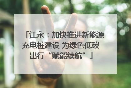 江永：加快推进新能源充电桩建设 为绿色低碳出行“赋能续航”