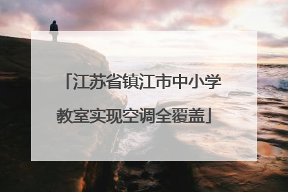 江苏省镇江市中小学教室实现空调全覆盖