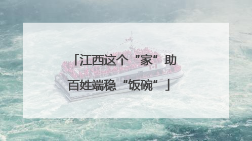 江西这个“家”助百姓端稳“饭碗”