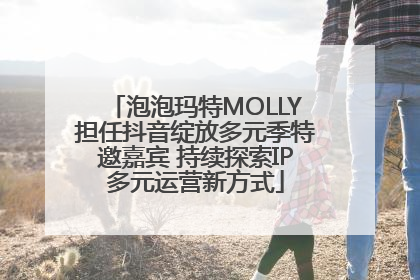 泡泡玛特MOLLY担任抖音绽放多元季特邀嘉宾 持续探索IP多元运营新方式