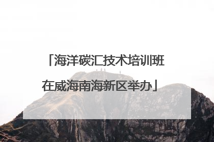 海洋碳汇技术培训班在威海南海新区举办