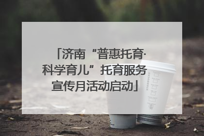 济南“普惠托育·科学育儿”托育服务宣传月活动启动