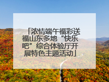 浓情端午福彩送福山东多地“快乐吧”综合体验厅开展特色主题活动