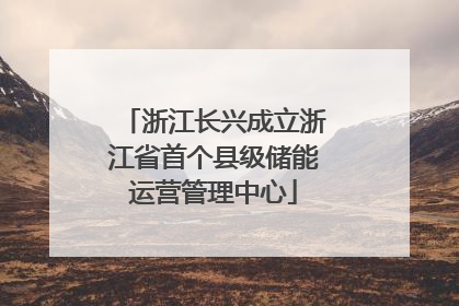 浙江长兴成立浙江省首个县级储能运营管理中心