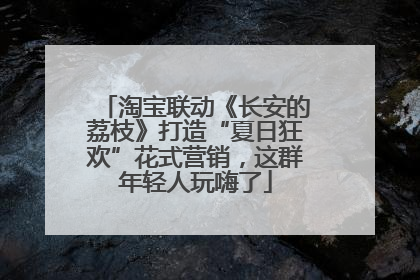淘宝联动《长安的荔枝》打造“夏日狂欢”花式营销，这群年轻人玩嗨了
