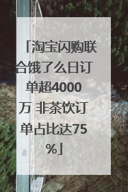 淘宝闪购联合饿了么日订单超4000万 非茶饮订单占比达75%