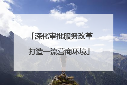 深化审批服务改革 打造一流营商环境