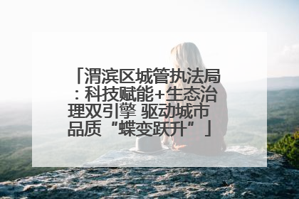 渭滨区城管执法局：科技赋能+生态治理双引擎 驱动城市品质“蝶变跃升”