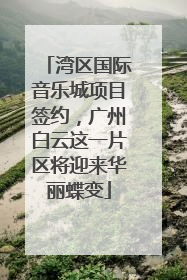 湾区国际音乐城项目签约，广州白云这一片区将迎来华丽蝶变