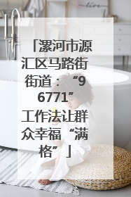 漯河市源汇区马路街街道：“96771”工作法让群众幸福“满格”