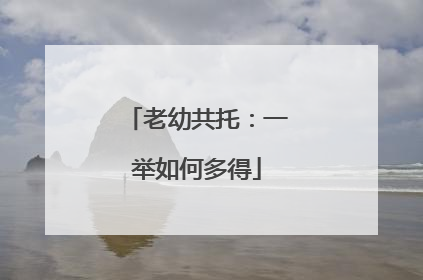 老幼共托：一举如何多得