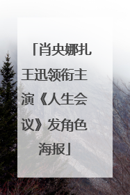 肖央娜扎王迅领衔主演《人生会议》发角色海报