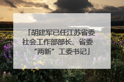 胡建军已任江苏省委社会工作部部长、省委“两新”工委书记