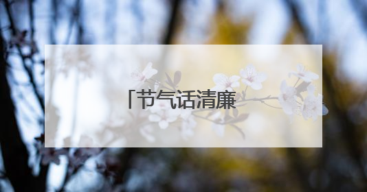 节气话清廉 安全润人心